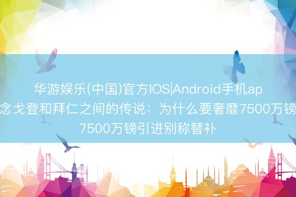 华游娱乐(中国)官方IOS|Android手机app下载 名宿说念戈登和拜仁之间的传说:为什么要奢靡7500万镑引进别称替补