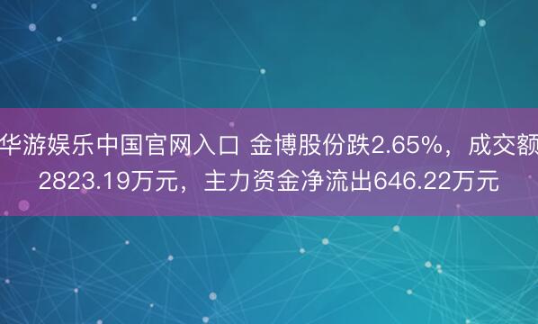 华游娱乐中国官网入口 金博股份跌2.65%，成交额2823.19万元，主力资金净流出646.22万元